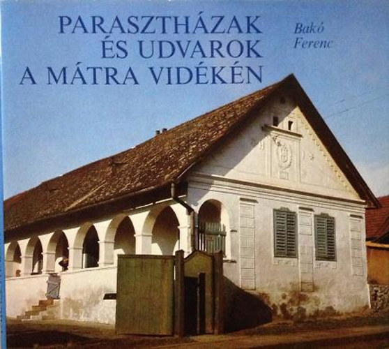Bak Ferenc - Paraszthzak s udvarok a Mtra vidkn