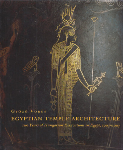 Gyz Vrs - Egyptian Temple Architecture - 100 Years of Hungarian Excavations in Egypt, 1907-2007