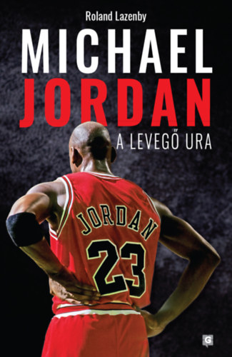 Roland Lazenby - Michael Jordan - A Leveg Ura