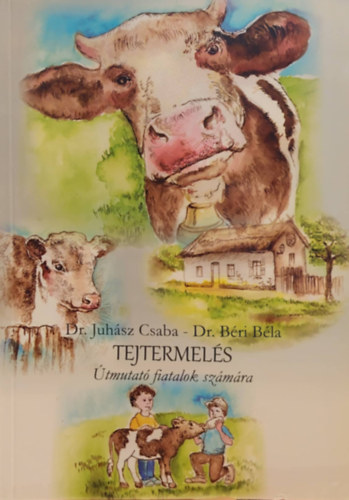 Dr. Dr. Béri Béla Juhász Csaba - Tejtermelés - Útmutató fiatalok számára