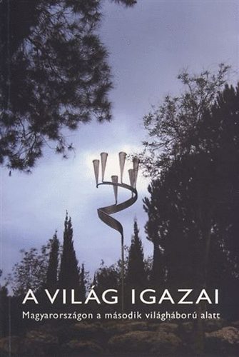 Moln�r Judit; Frojimovics Kinga - A vil�g igazai - Magyarorsz�gon a m�sodik vil�gh�bor� alatt