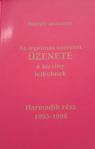 Margit asszony - Az irgalmas szeretet zenete a kicsiny lelkeknek IV.kt. III. rsz 1993-1998