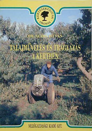 Dr. Szab� Istv�n - Talajm�vel�s �s tr�gy�z�s a kertben