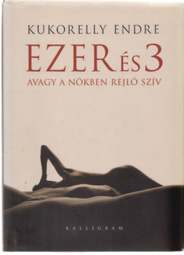Kukorelly Endre - Ezer �s 3 avagy a n�kben rejl� sz�v