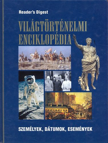 Reader's Digest Kiad�i Kft. - Vil�gt�rt�nelmi enciklop�dia - Szem�lyek, d�tumok, esem�nyek