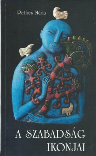 Pethes Mária - A szabadság ikonjai