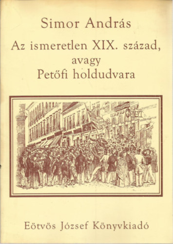 Simor Andr�s - Az ismeretlen XIX. sz�zad, avagy Pet�fi holdudvara