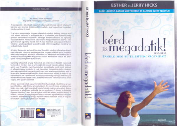 Esther �s Jerry Hicks - K�rd �s megadatik! - Els� r�sz - Tanuld meg beteljes�teni v�gyaidat! (B�rki lehetsz, b�rmit tehetsz, �s b�rmire szert tehetsz!)