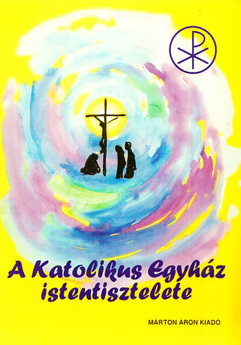 Pusztai L�szl� - A katolikus egyh�z istentisztelete (Liturgikus alapismeretek)- Hittank�nyv az 5. �vfolyam r�sz�re