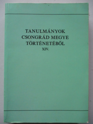Blazovich L�szl�  (szerk.) - Tanulm�nyok Csongr�d megye t�rt�net�b�l XIV.