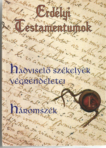 Tds S. Kinga - Erdlyi testamentumok I. -Hadvisel szkelyek vgrendeletei-Hromszk