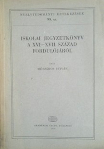 Mészáros István - Iskolai jegyzetkönyv a XVI-XVII. század fordulójáról
