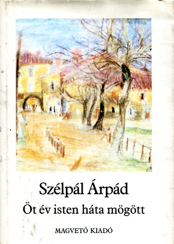 Szélpál Árpád - Öt év isten háta mögött