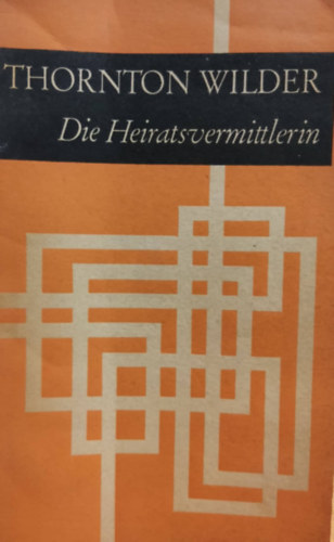 Thornton Wilder - Die Heiratsvermittlerin