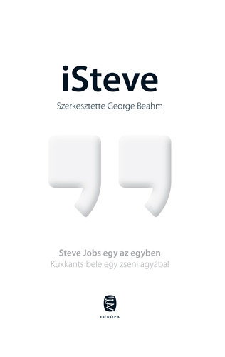 George Beahm  (Szerk.) - iSteve - Steve Jobs egy az egyben