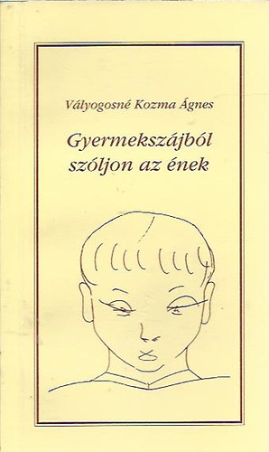 Vályogosné Kozma Ágnes - Gyermekszájból szóljon az ének