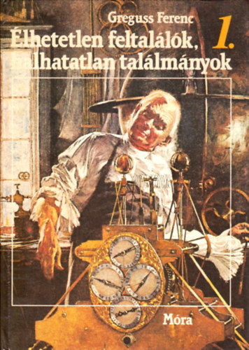 Greguss Ferenc - lhetetlen feltallk, halhatatlan tallmnyok I-II.