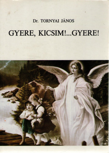 Dr. Tornyai J�nos - Gyere, Kicsim !...Gyere!