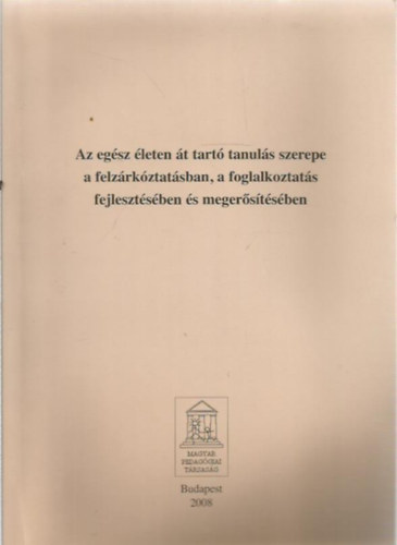 Harangi L�szl� - Csoma Gyula  (lektor) Kelner Gitta (szerk.) - Az eg�sz �leten �t tart� tanul�s szerepe a felz�rk�ztat�sban, a foglalkoztat�s fejleszt�s�ben �s meger�s�t�s�ben