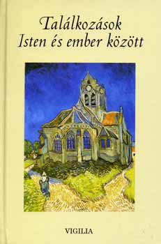 Találkozások Isten és ember között - Vallomások és történetek