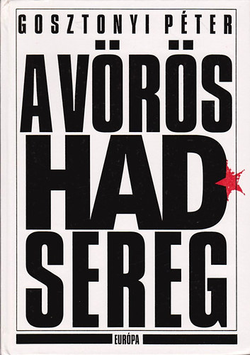 Gosztonyi P�ter - A V�r�s Hadsereg (A szovjet fegyveres er�k t�rt�nete 1917-1989) A k�nyv fekete-feh�r fot�kat, t�rk�peket tartalmaz.