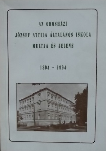 Kldy Antaln - Pusztain Szab Margit  (szerk.) - Az oroshzi Jzsef Attila ltalnos Iskola mltja s jelene 1894-1994