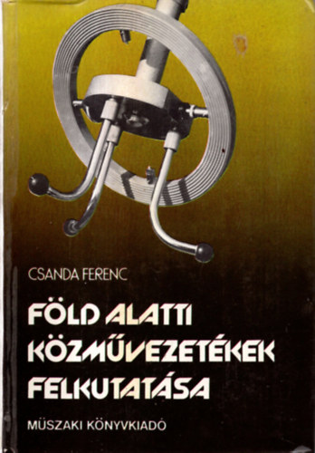 Csanda Ferenc - F�ld alatti k�zm�vezet�kek felkutat�sa