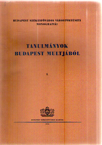 Tanulmányok Budapest multjából I. (Budapest székesfőváros várostörténeti monografiái)