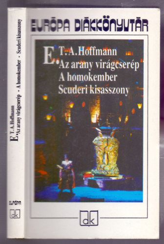 Ernst Theodor Amadeus Hoffmann - Az arany virgcserp - A homokember - Scuderi kisasszony (Eurpa dikknyvtr)