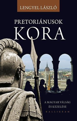 Lengyel L�szl� - Pretori�nusok kora - A magyar v�ls�g �s kezel�se
