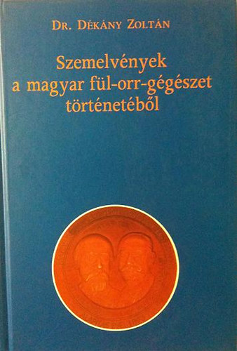 Dr. D�k�ny Zolt�n - Szemelv�nyek a magyar f�l-orr-g�g�szet t�rt�net�b�l