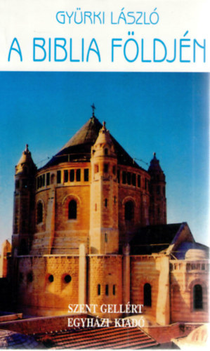 Gyürki László - A Biblia földjén - szentföldi útikalauz