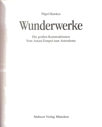 Nigel Hawkes - Wunderwerke - Die groen Konstruktionen. Vom Amun- Tempel zum Astrodome