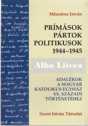 Mszros Istvn - Prmsok, prtok, politikusok 1944-1945.