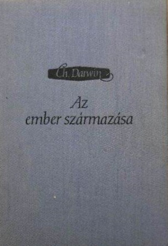 Charles Darwin - Az ember szrmazsa s a nemi kivlaszts I-II. (egybektve)