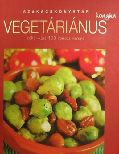 Justh Szilvia  (szerk) - Vegetrinus konyha - Tbb mint 100 fontos recept