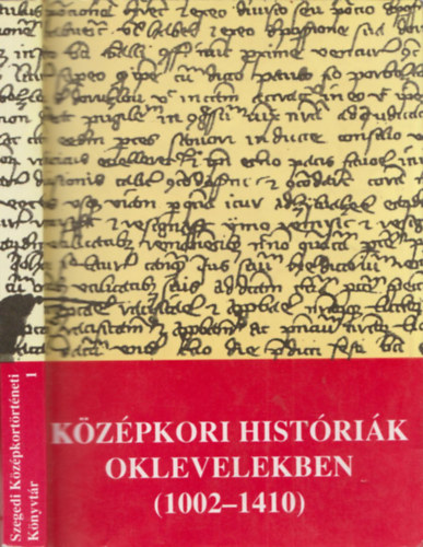 Krist� Gyula  (szerk.) - K�z�pkori hist�ri�k oklevelekben (1002-1410) (Szegedi K�z�pkort�rt�neti K�nyvt�r 1.)