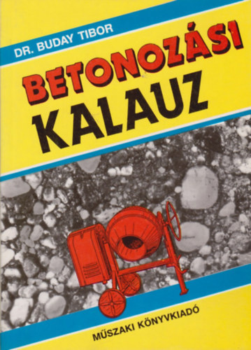 Dr. Husztik Zoltnn  Buday Tibor (szerk.), Dr. Szkely dm (lektor) - Betonozsi kalauz (Ismerkedjnk meg a betonnal! / Mit kell tudni a betonmunkk anyagairl? / Mi a teend hideg s meleg idben? / Mikor s hogyan vgezzk a kizsaluzst?)