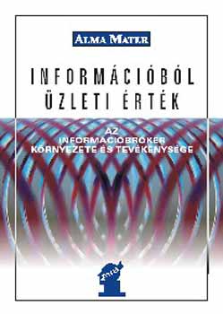 Mikul�s G�bor  (szerk.) - Inform�ci�b�l �zleti �rt�k - Az inform�ci�br�ker k�rnyezete �s munk�ja
