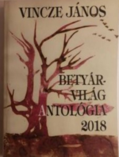 Vincze  Jnos - Betyrvilg antolgia 2018