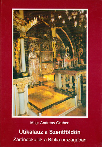 Msgr Andreas Gruber - Utikalauz a Szentfldn - Zarndokutak a Biblia orszgban