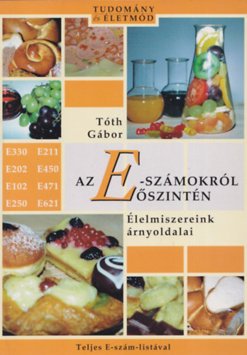 T�th G�bor - Az E-sz�mokr�l �szint�n - �lelmiszereink �rnyoldalai (Teljes E-sz�m list�val)
