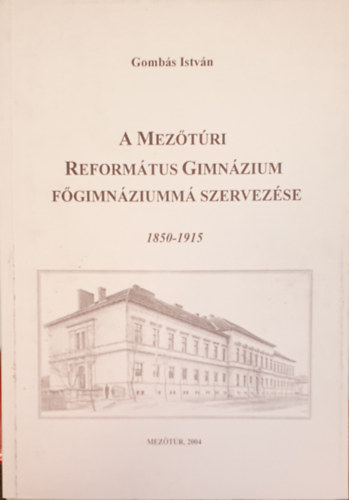 Gombs Istvn - A meztri reformtus gimnzium fgimnziumm szervezse 1850-1915