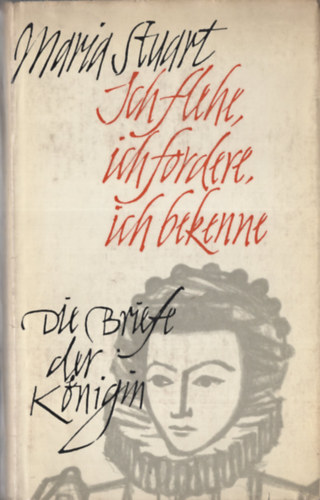 Maria Stuart - Ich flehe, ich fordere, ich bekenne!