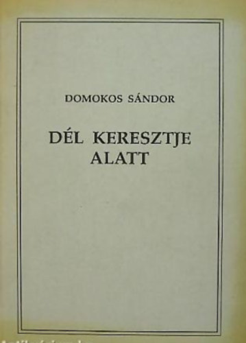 Domokos Sndor - Dl keresztje alatt