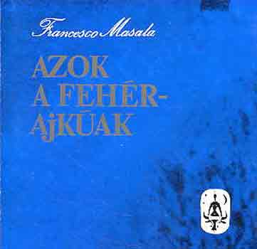 Francesco Masala - Azok a fehérajkúak