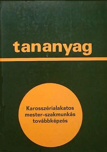 Dr. Czene J�nos; Poll�k L�szl�; Dr. Varga Zolt�n - Karossz�rialakatos mester-szakmunk�s tov�bbk�pz�s (Tananyag)