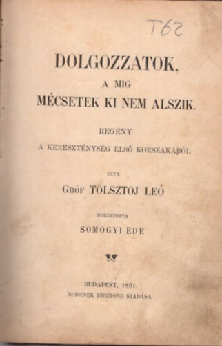 Somogyi Ede fordtsa grf Tolsztoj Le - Dolgozzatok, a mig mcsetek ki nem alszik 1. kiads