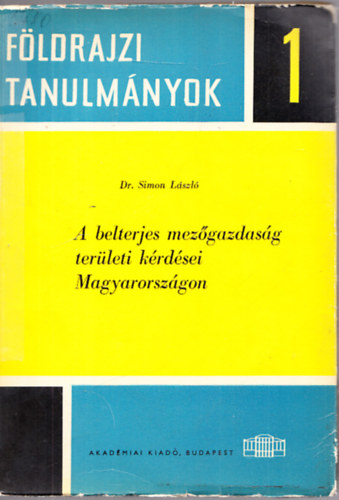 Dr. Simon Lszl - A belterjes mezgazdasg terleti krdsei Magyarorszgon (Fldrajzi tanulmnyok 1.)