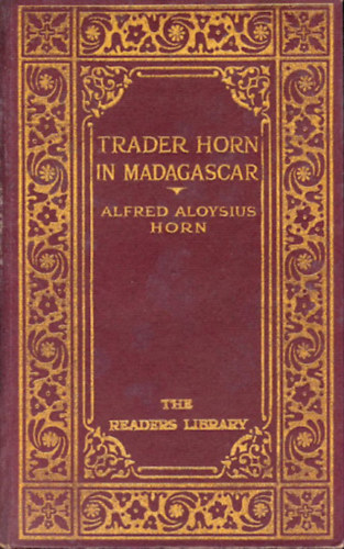 Alfred Aloysius Horn - Trader Horn in Madagascar - A Sequel to Trader Horn